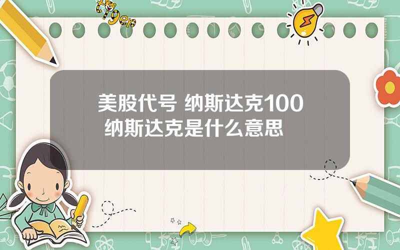 美股代号 纳斯达克100 纳斯达克是什么意思